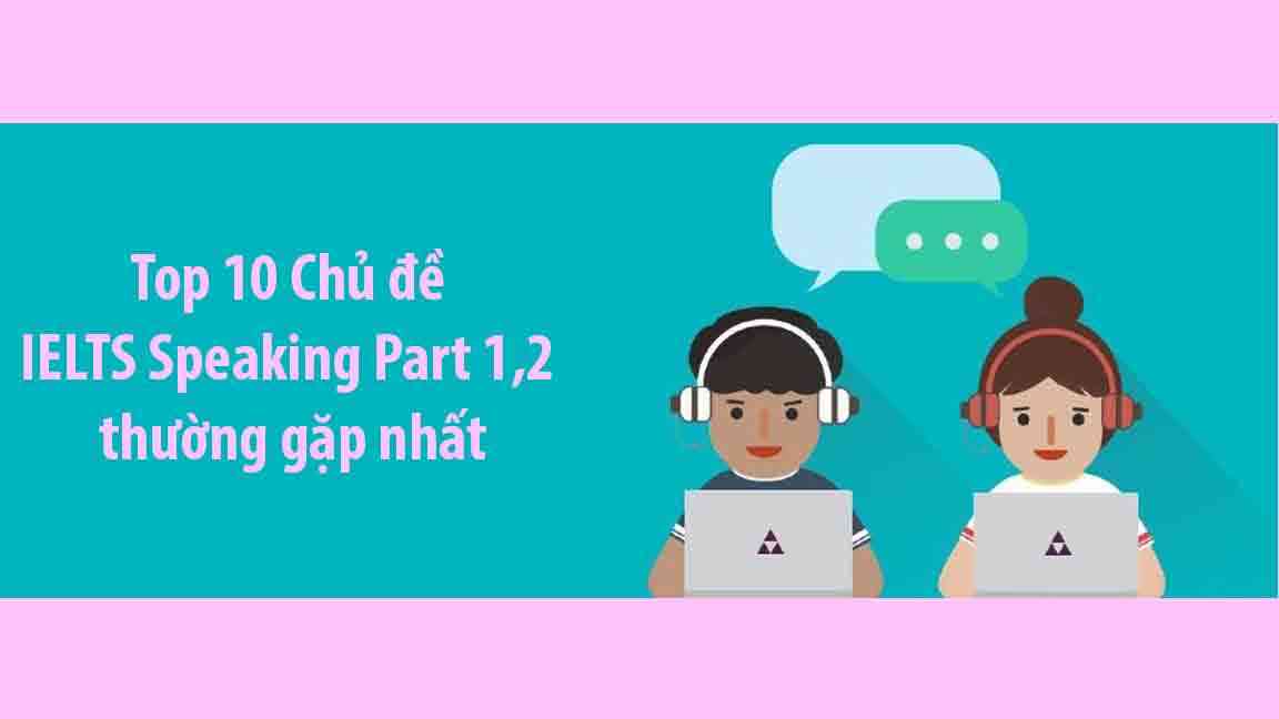 Các chủ đề speaking ielts thường gặp ở IELTS Speaking Part 1 – 2