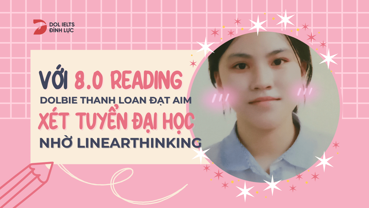 Với 8.0 Reading, DOLBIE Thanh Loan Đạt Aim Xét Tuyển Đại Học Nhờ Linearthinking
