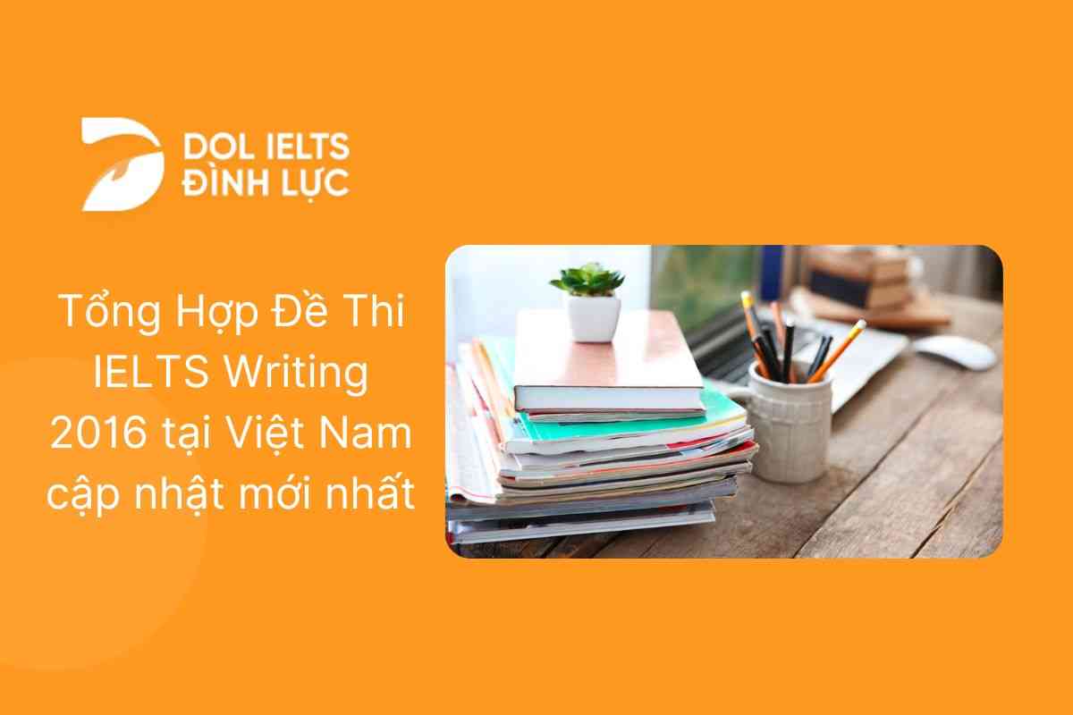 Tổng Hợp Đề Thi IELTS Writing 2016 tại Việt Nam cập nhật mới nhất