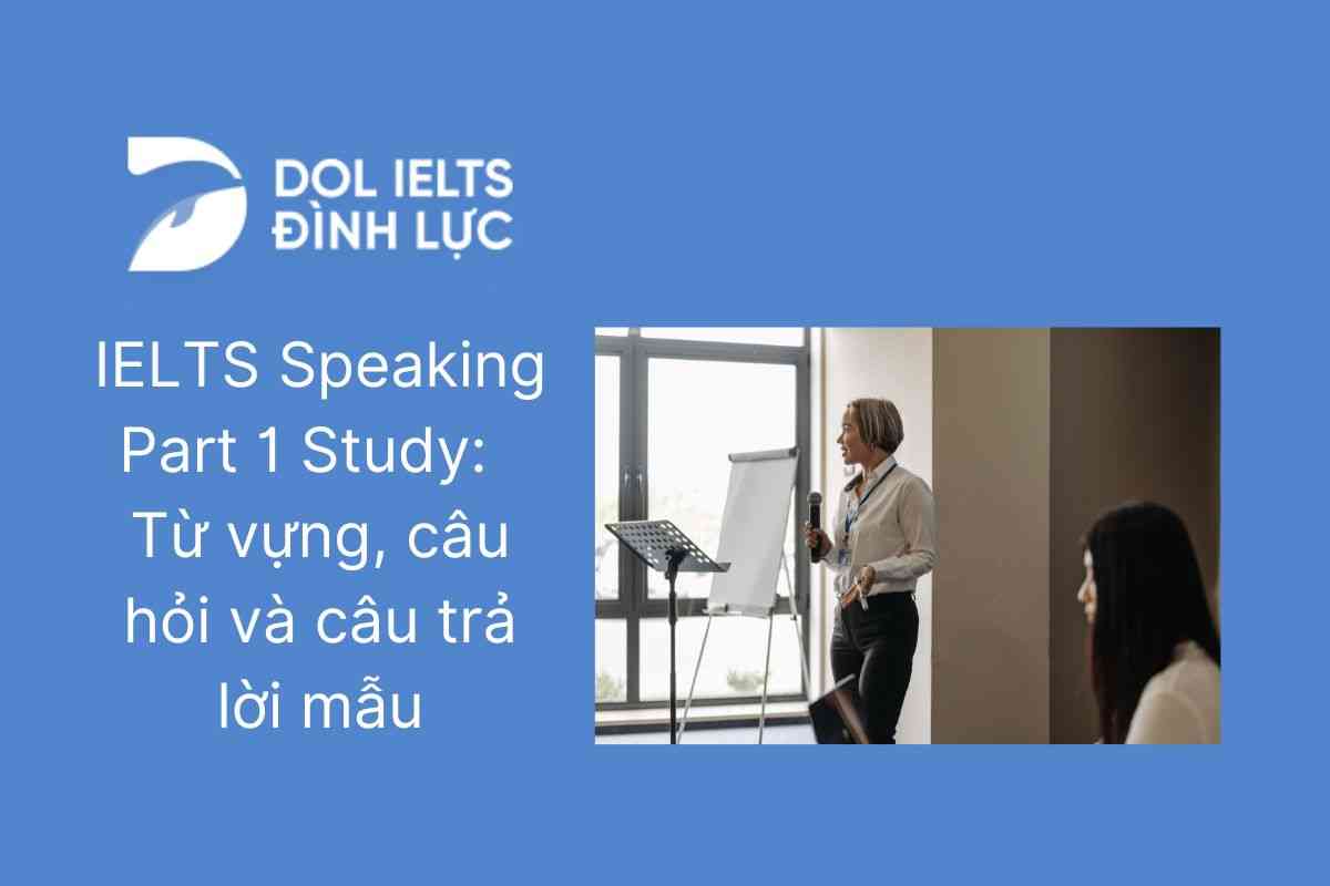 IELTS Speaking Part 1 Study: Từ vựng, câu hỏi và câu trả lời mẫu