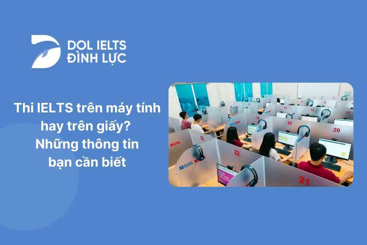 Thi IELTS trên máy tính hay trên giấy? Những thông tin bạn cần biết