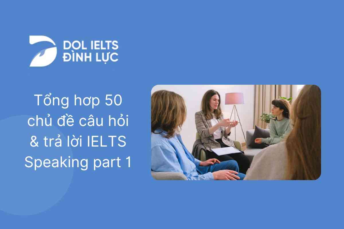 Tổng hơp 50 chủ đề câu hỏi & trả lời IELTS Speaking part 1