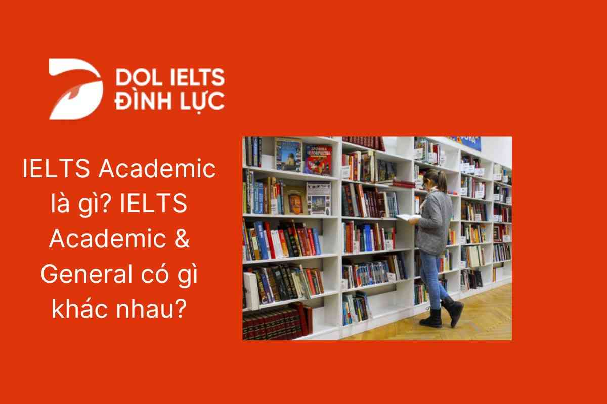IELTS Academic là gì? IELTS Academic & General có gì khác nhau?
