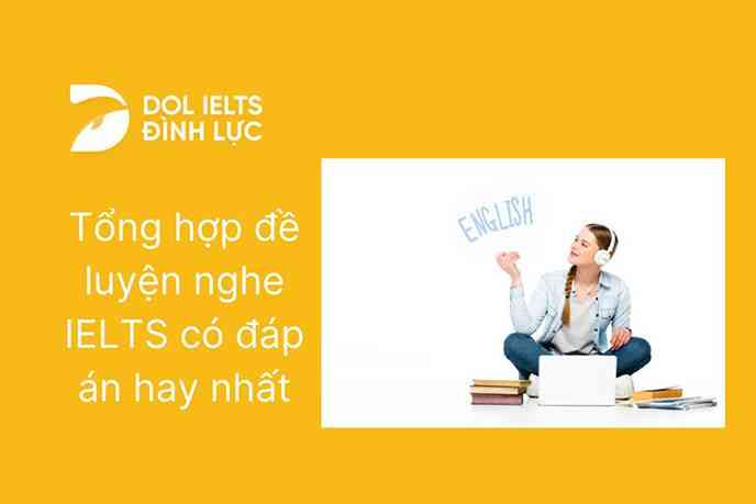 Tổng hợp đề luyện nghe IELTS có đáp án hay nhất