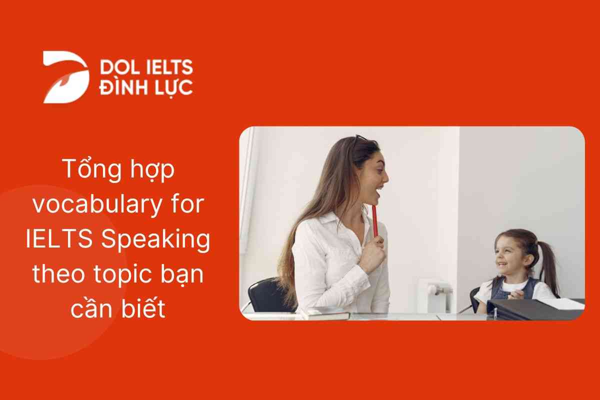 Tổng hợp vocabulary for IELTS Speaking theo Topic bạn cần biết
