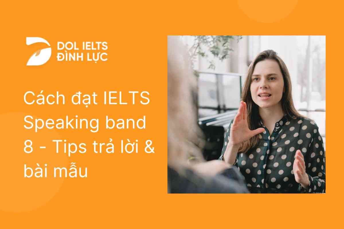 Hướng dẫn chi tiết cách đạt IELTS speaking band 8 & Bài mẫu