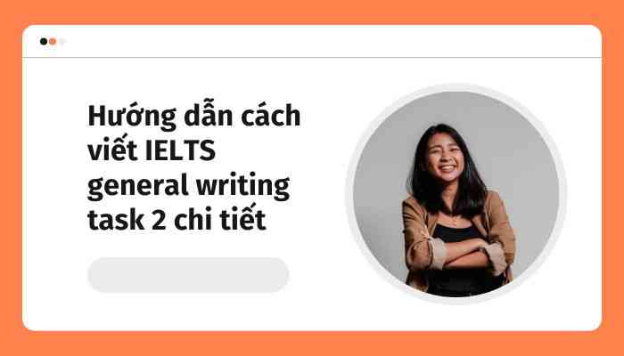 Hướng dẫn cách viết IELTS General Writing Task 2 chi tiết