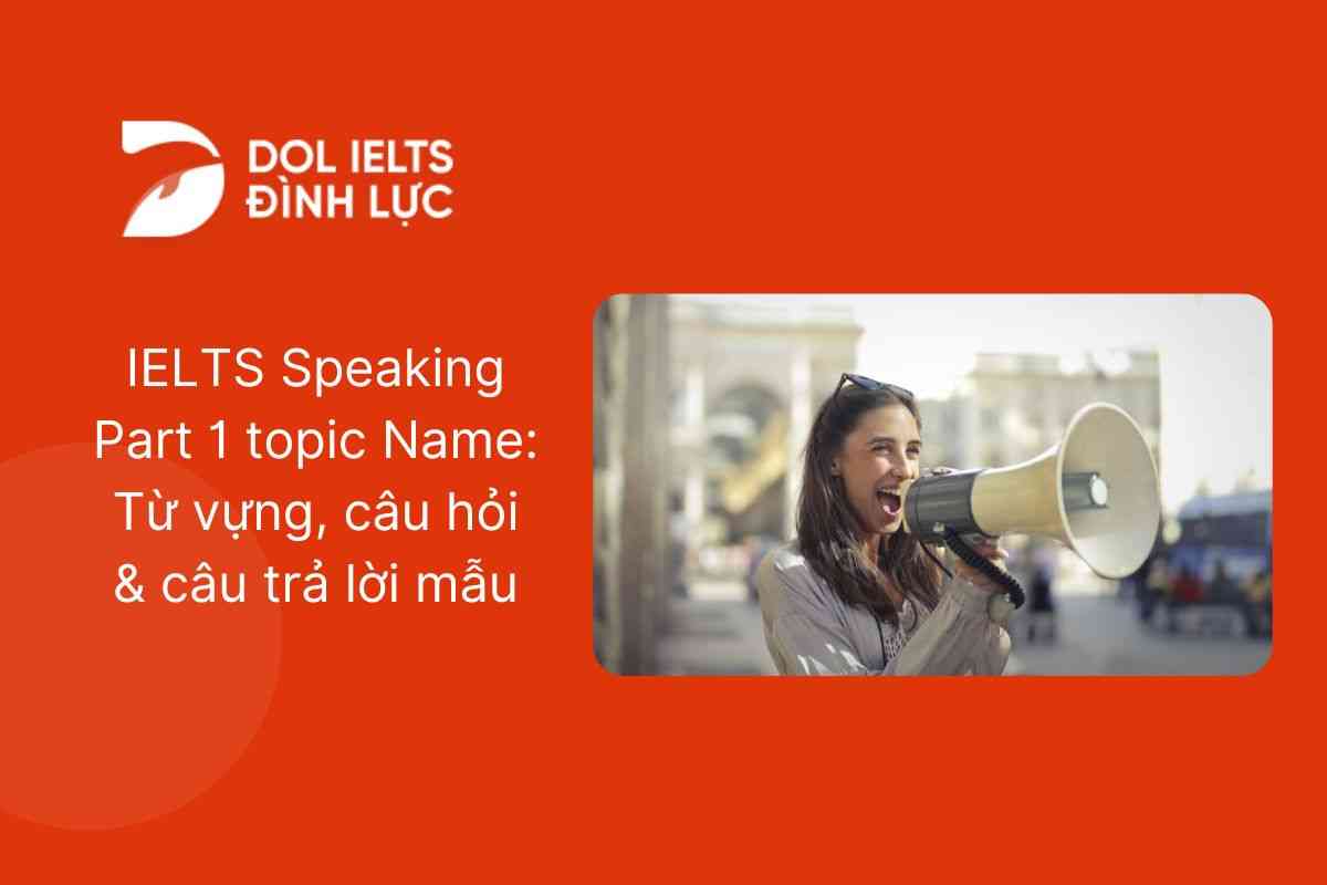 IELTS Speaking Part 1 topic Name: Từ vựng, câu hỏi & câu trả lời mẫu