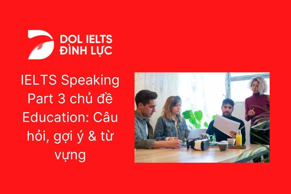 IELTS Speaking Part 3 chủ đề Education: Câu hỏi, gợi ý & từ vựng