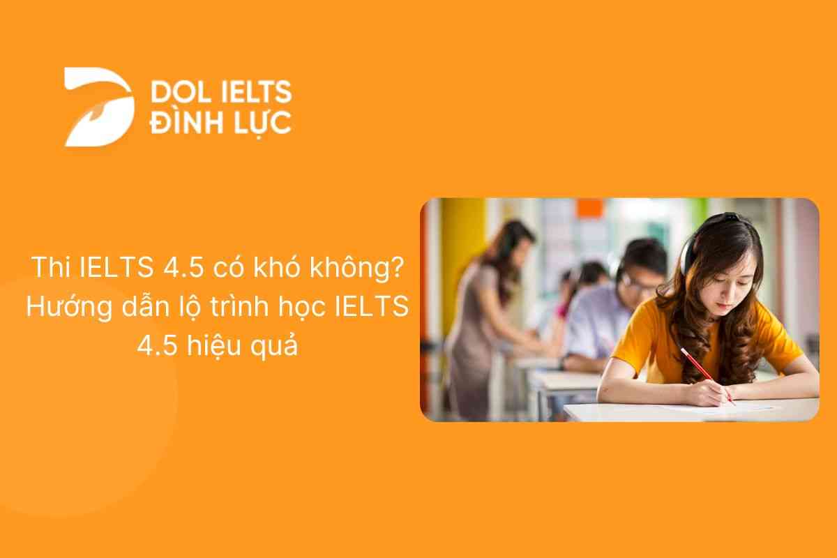 Thi IELTS 4.5 có khó không? Hướng dẫn lộ trình học IELTS 4.5 hiệu quả