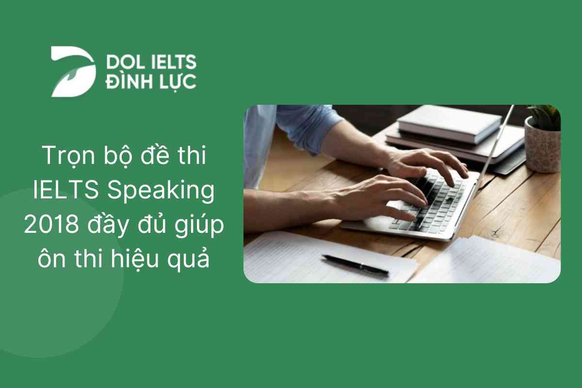 Trọn bộ đề thi IELTS Speaking 2018 đầy đủ giúp ôn thi hiệu quả