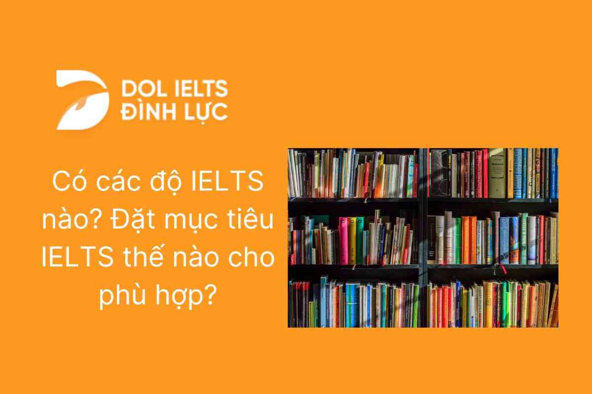 Có các cấp độ IELTS nào? Đặt mục tiêu IELTS thế nào cho phù hợp?