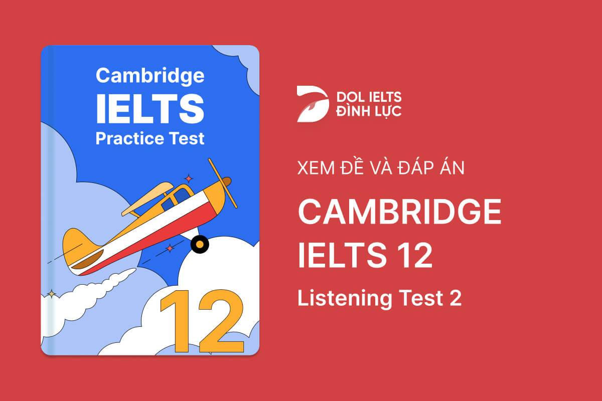 Cambridge IELTS 12 - Listening Test 2 With Practice Test, Answers And Explanation