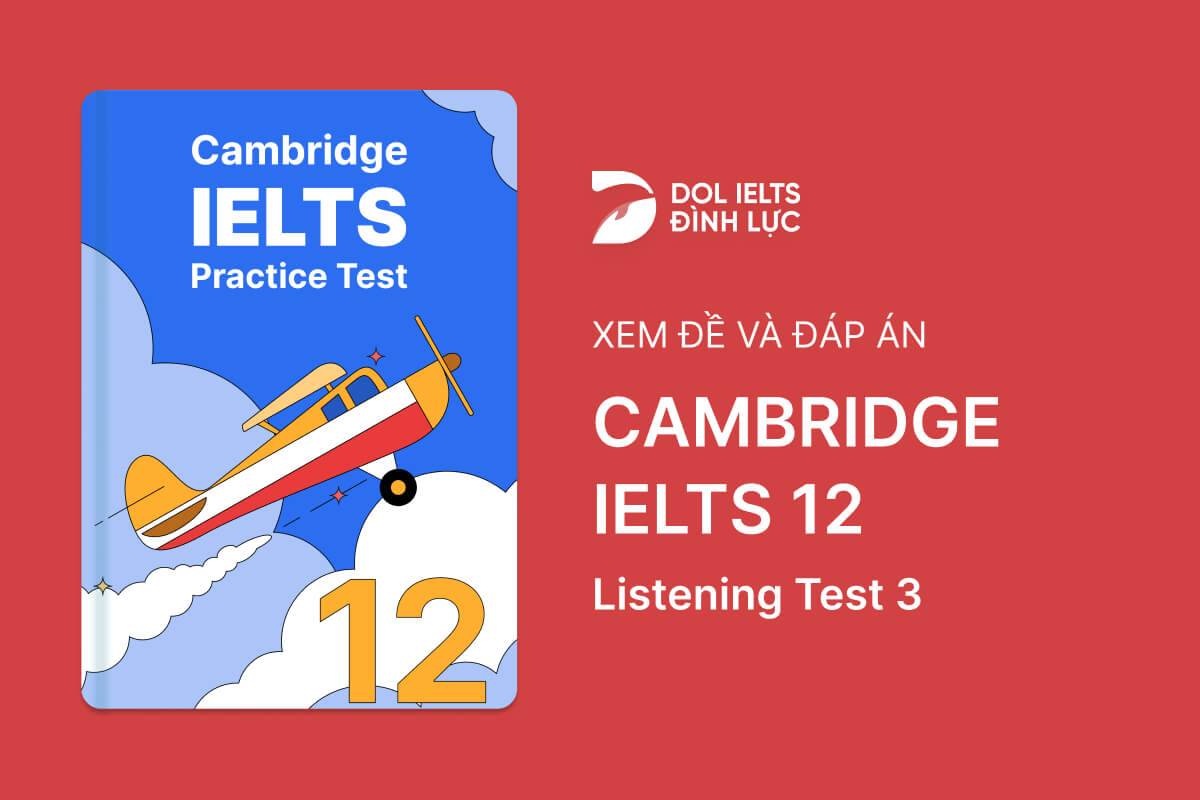 Cambridge IELTS 12 - Listening Test 3 With Practice Test, Answers And Explanation