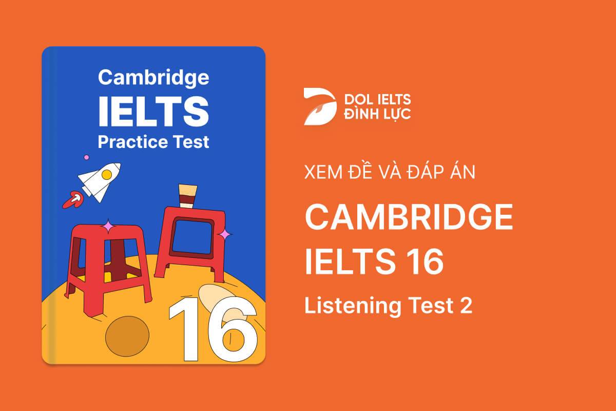 Cambridge IELTS 16 - Listening Test 2 With Practice Test, Answers And Explanation